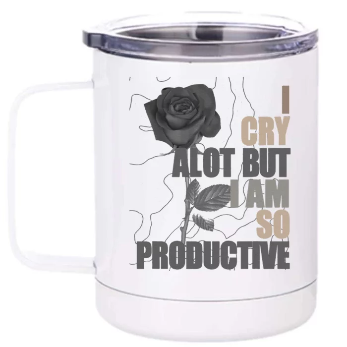 I Cry A Lot But I Am So Productive Front & Back 12oz Stainless Steel Tumbler Cup