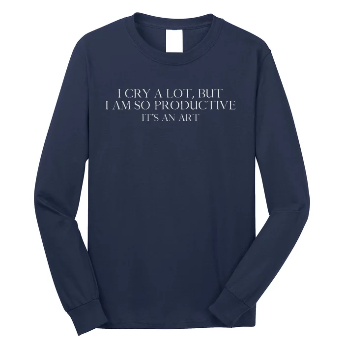 I Cry A Lot But I Am So Productive Long Sleeve Shirt