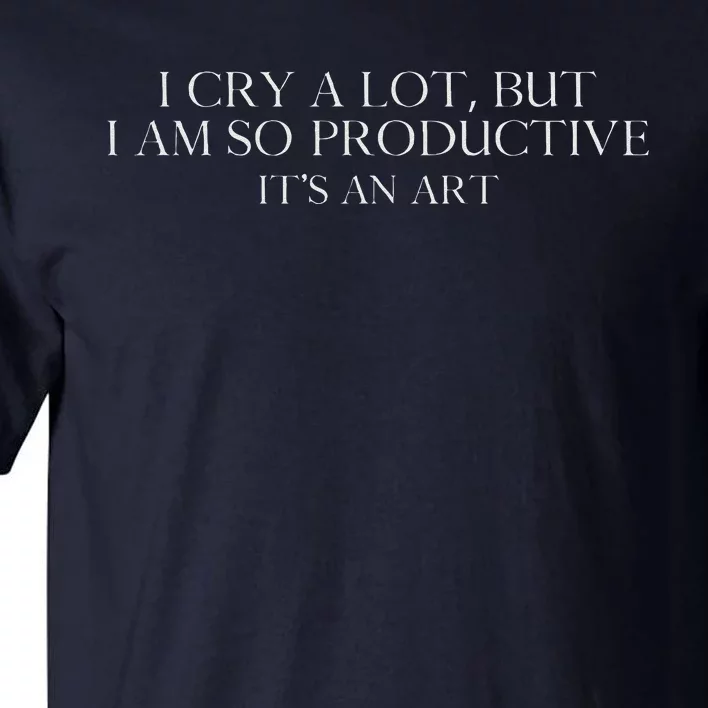 I Cry A Lot But I Am So Productive Tall T-Shirt