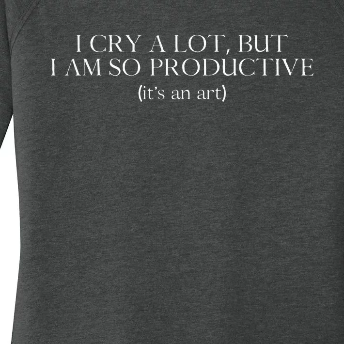 I Cry A Lot But I Am So Productive Women's Perfect Tri Tunic Long Sleeve Shirt