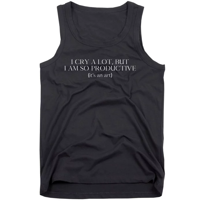 I Cry A Lot But I Am So Productive Tank Top