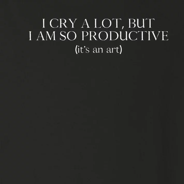 I Cry A Lot But I Am So Productive Toddler Long Sleeve Shirt