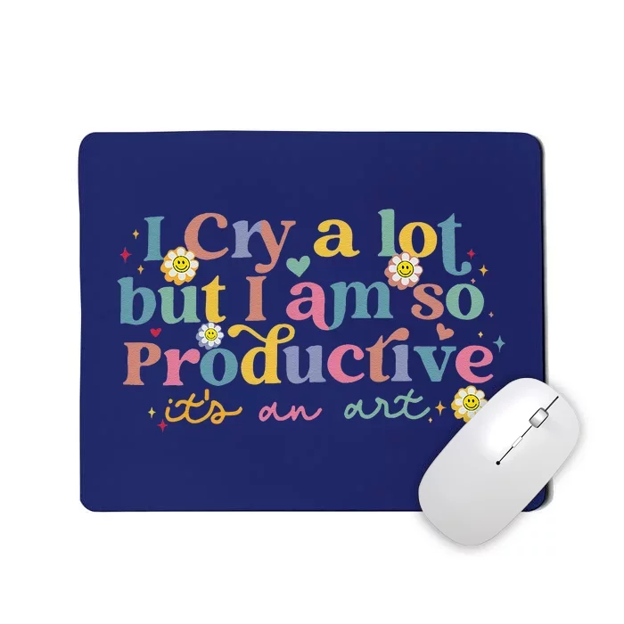 I Cry A Lot But I Am So Productive Mousepad