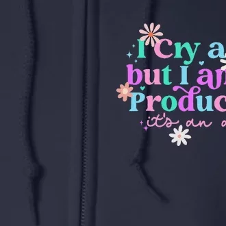 I Cry A Lot But I Am So Productive ItS An Art Gift Full Zip Hoodie