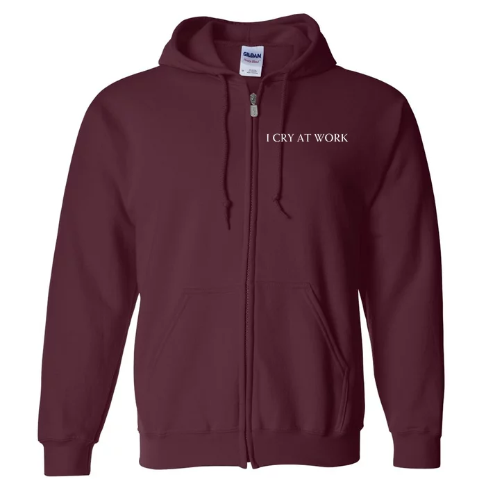 I Cry At Work Funny Sarcastic Full Zip Hoodie