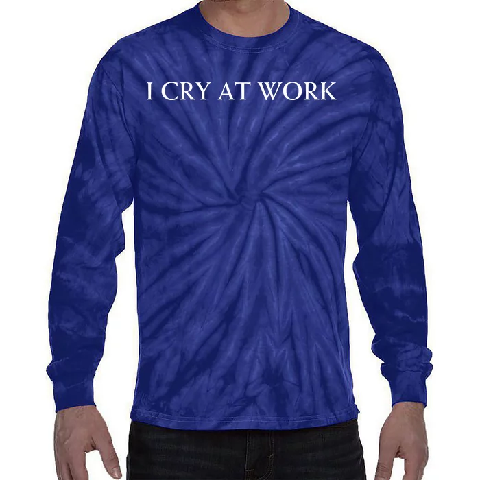 I Cry At Work Funny Sarcastic Tie-Dye Long Sleeve Shirt