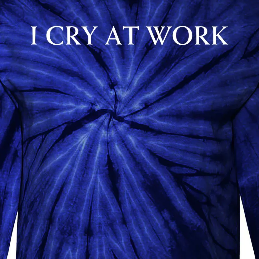 I Cry At Work Funny Sarcastic Tie-Dye Long Sleeve Shirt