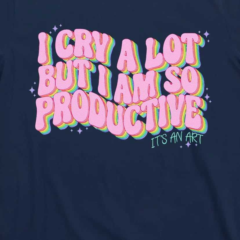 I Cry A Lot But I Am So Productive ItS An Art Funny Trendy T-Shirt