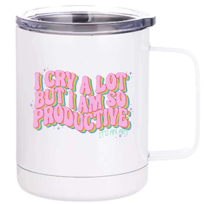 I Cry A Lot But I Am So Productive ItS An Art Funny Trendy Front & Back 12oz Stainless Steel Tumbler Cup