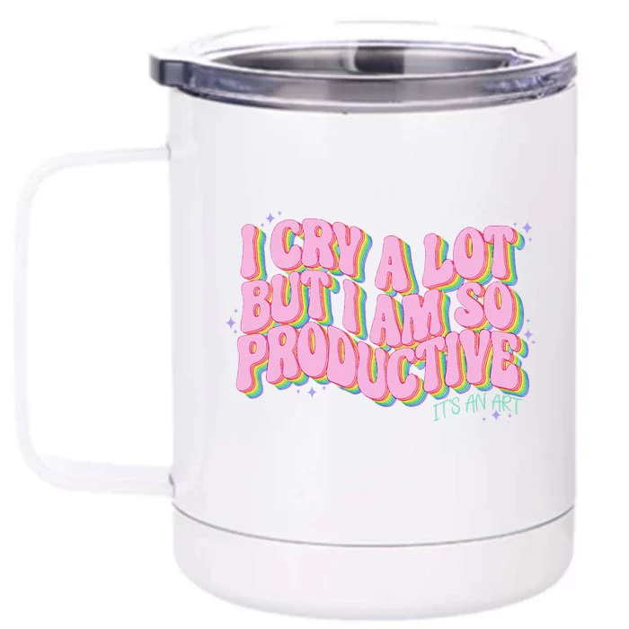 I Cry A Lot But I Am So Productive ItS An Art Funny Trendy Front & Back 12oz Stainless Steel Tumbler Cup