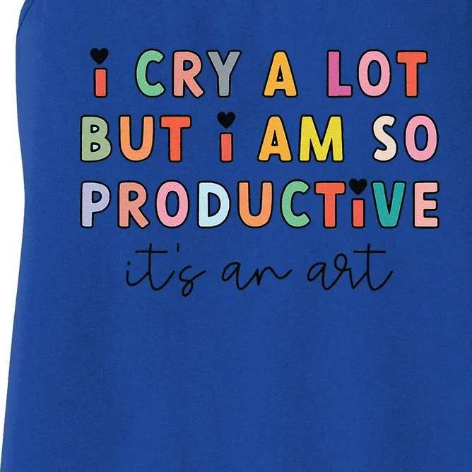 I Cry A Lot But I Am So Productive ItS An Art Funny Women's Racerback Tank