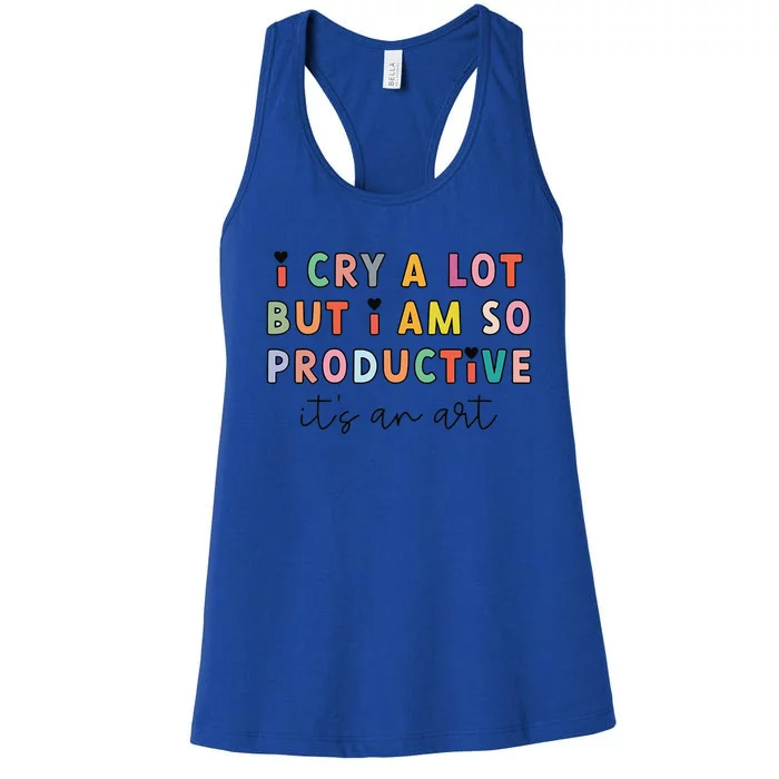 I Cry A Lot But I Am So Productive ItS An Art Funny Women's Racerback Tank