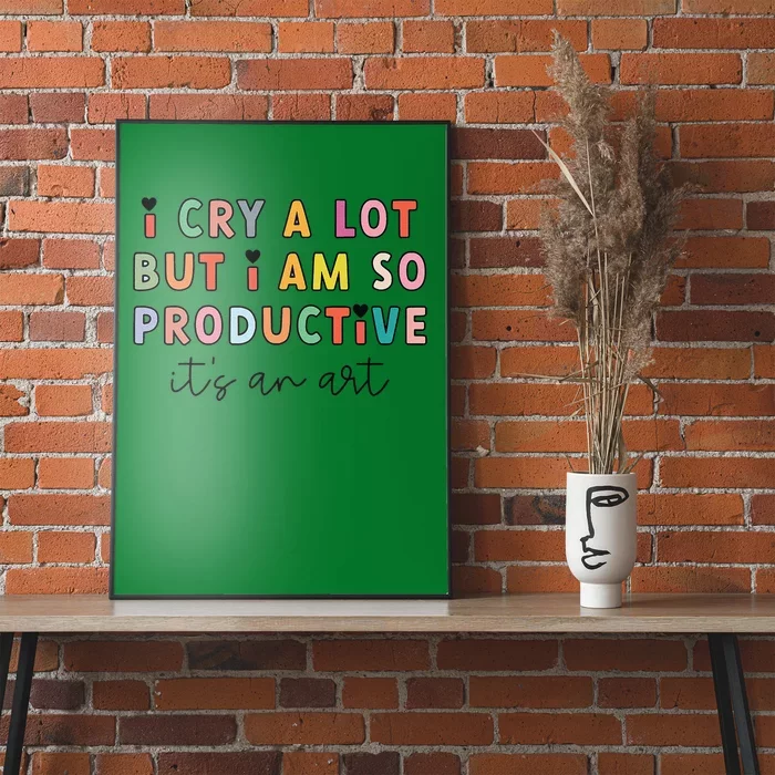 I Cry A Lot But I Am So Productive ItS An Art Funny Poster