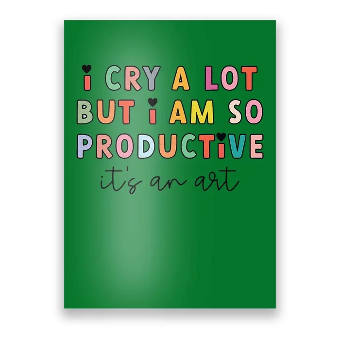 I Cry A Lot But I Am So Productive ItS An Art Funny Poster