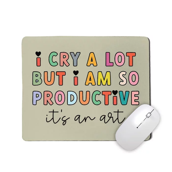 I Cry A Lot But I Am So Productive ItS An Art Funny Mousepad