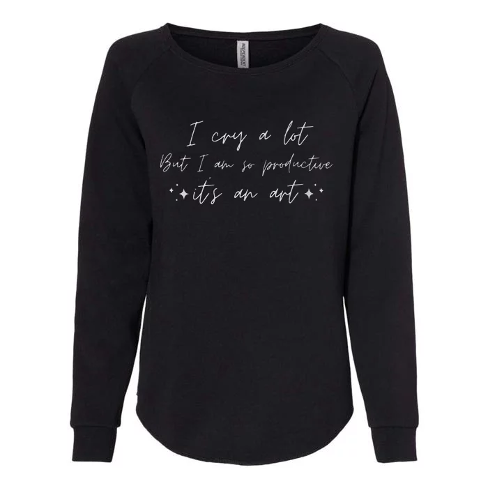 I Cry A Lot But I Am So Productive ItS An Art Funny Womens California Wash Sweatshirt