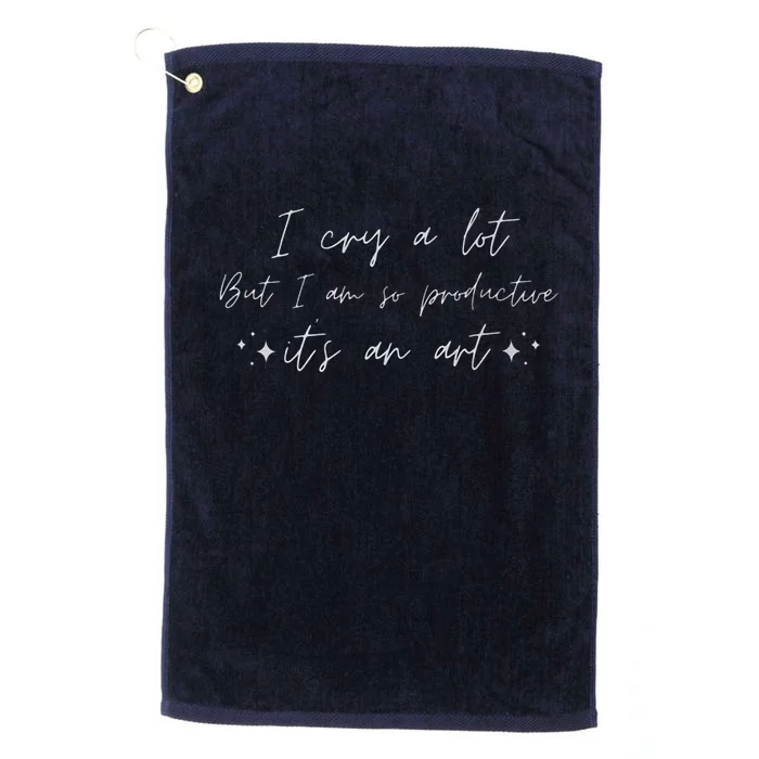 I Cry A Lot But I Am So Productive ItS An Art Funny Platinum Collection Golf Towel