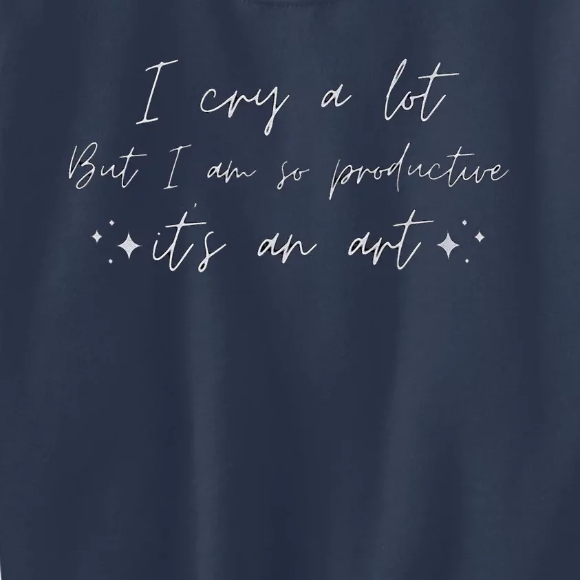 I Cry A Lot But I Am So Productive ItS An Art Funny Kids Sweatshirt