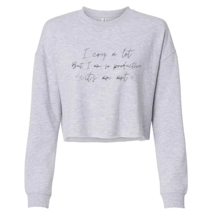 I Cry A Lot But I Am So Productive ItS An Art Funny Cropped Pullover Crew