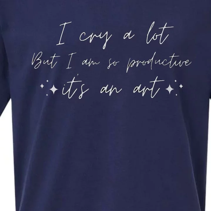 I Cry A Lot But I Am So Productive ItS An Art Funny Sueded Cloud Jersey T-Shirt