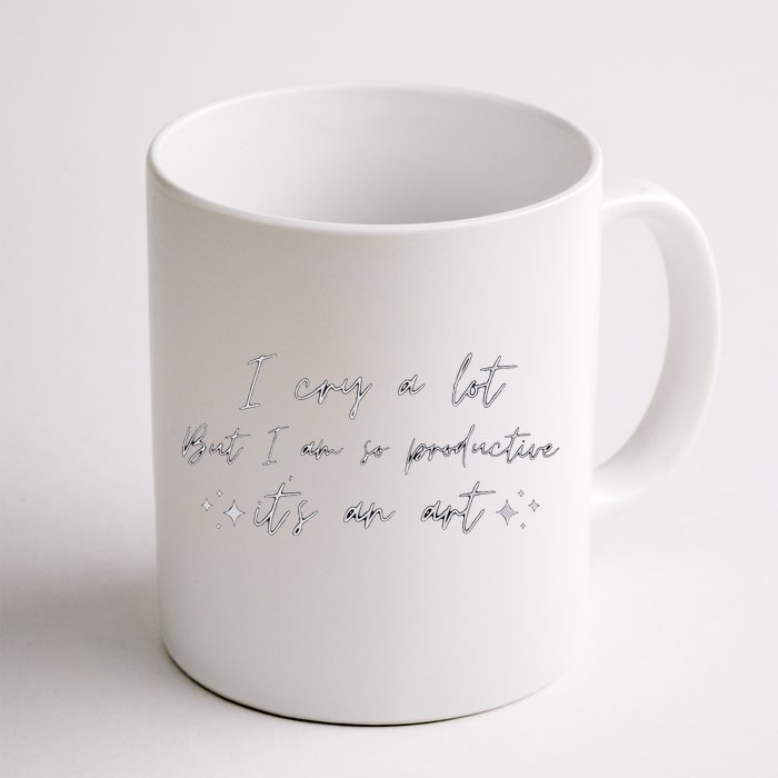 I Cry A Lot But I Am So Productive ItS An Art Funny Front & Back Coffee Mug