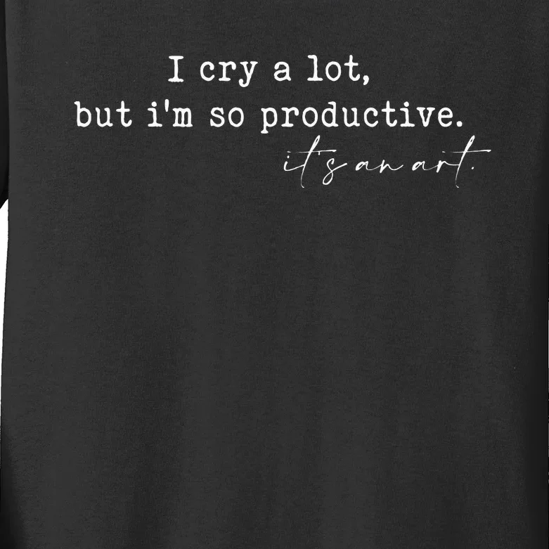 I Cry A Lot But I Am So Productive Kids Long Sleeve Shirt