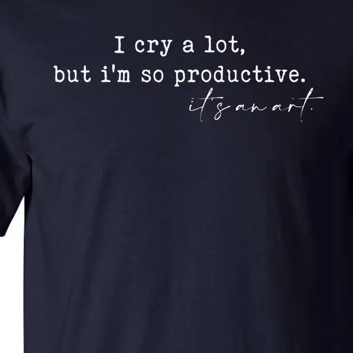 I Cry A Lot But I Am So Productive Tall T-Shirt