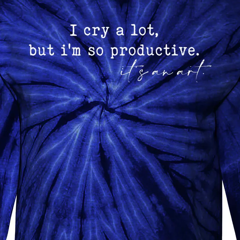 I Cry A Lot But I Am So Productive Tie-Dye Long Sleeve Shirt