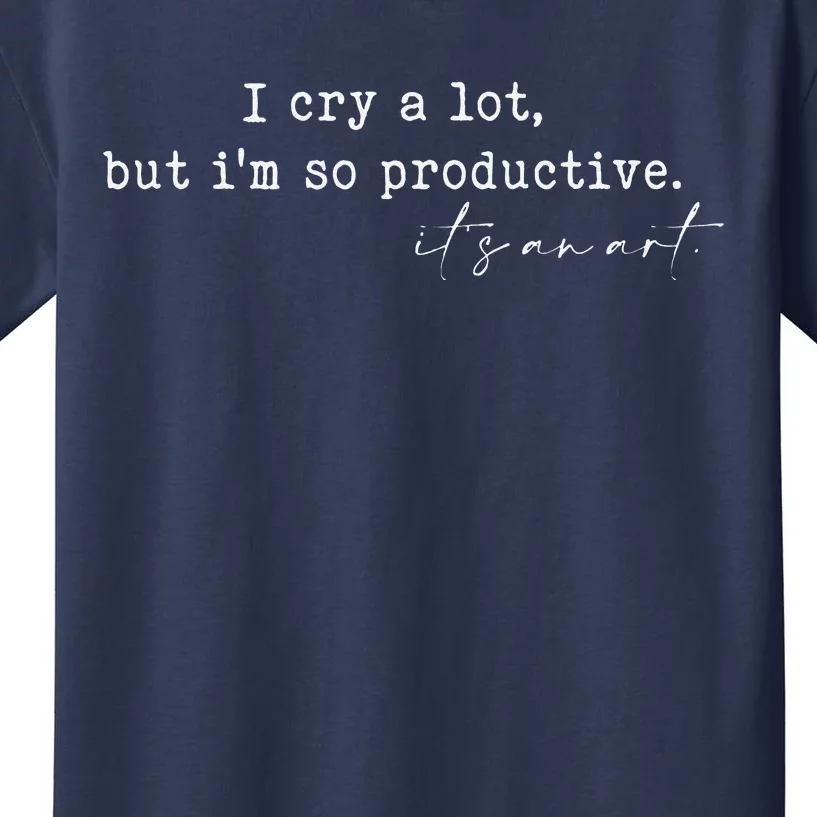 I Cry A Lot But I Am So Productive Kids T-Shirt