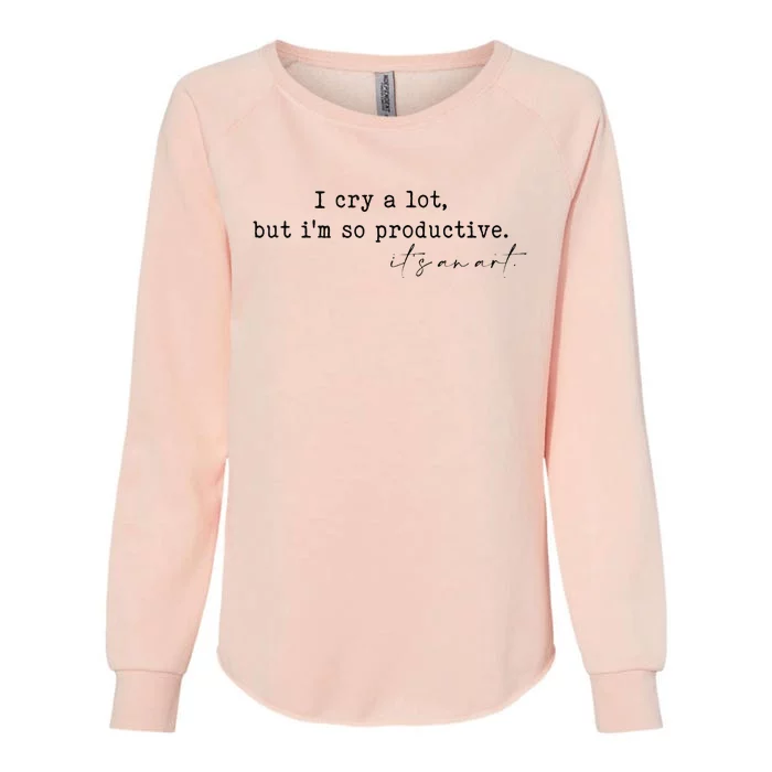 I Cry A Lot But I Am So Productive Womens California Wash Sweatshirt