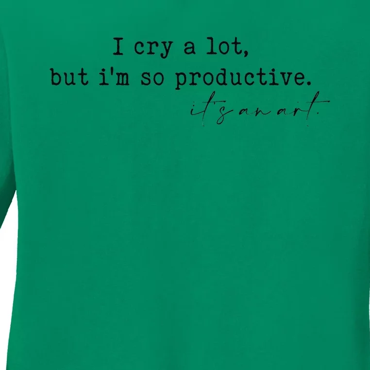 I Cry A Lot But I Am So Productive Ladies Long Sleeve Shirt