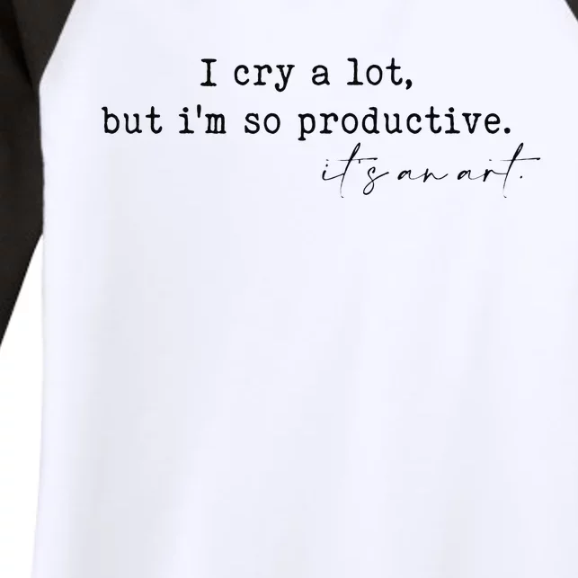 I Cry A Lot But I Am So Productive Women's Tri-Blend 3/4-Sleeve Raglan Shirt