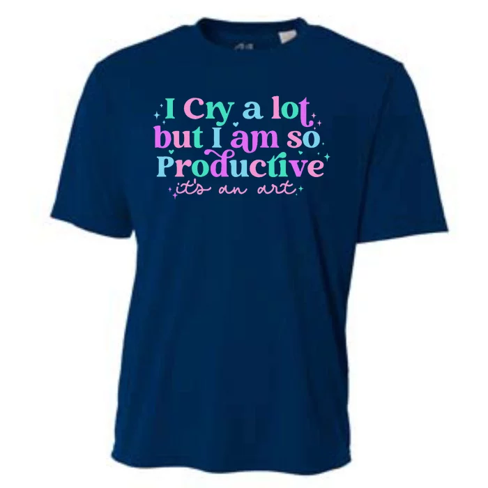 I Cry A Lot But I Am So Productive ItS An Art Cooling Performance Crew T-Shirt