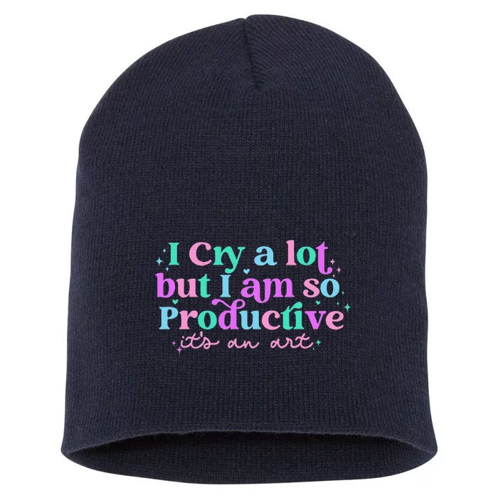 I Cry A Lot But I Am So Productive ItS An Art Short Acrylic Beanie