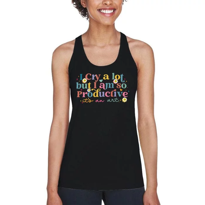 I Cry A Lot But I Am So Productive ItS An Art Women's Racerback Tank