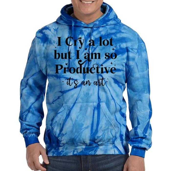 I Cry A Lot But IM So Productive Funny Mental Health Tie Dye Hoodie