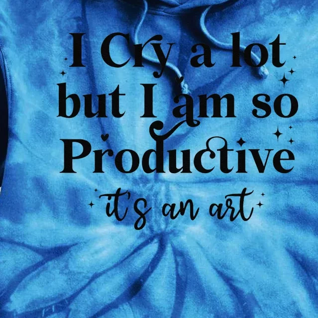 I Cry A Lot But IM So Productive Funny Mental Health Tie Dye Hoodie