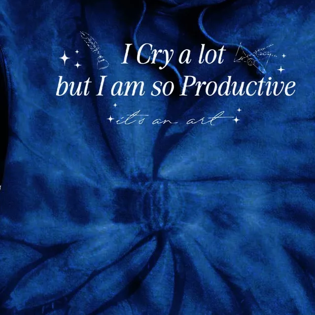 I Cry A Lot But IM So Productive Funny Mental Health Tie Dye Hoodie