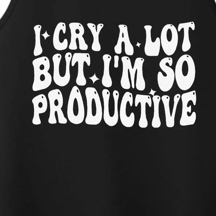 I Cry A Lot But IM So Productive Funny Sarcastic Performance Tank