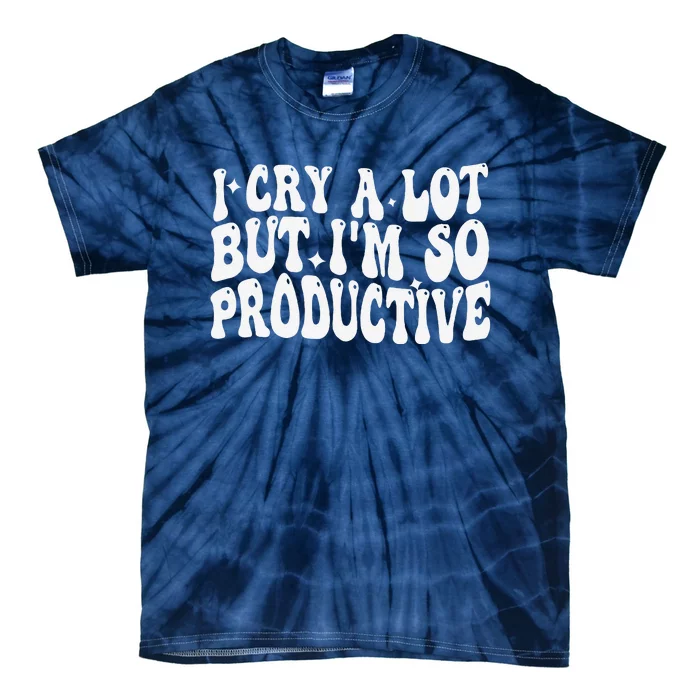 I Cry A Lot But IM So Productive Funny Sarcastic Tie-Dye T-Shirt