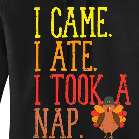 I Came Ate Took Nap Funny Turkey Day Thanksgiving Food Gift Women's Pullover Hoodie