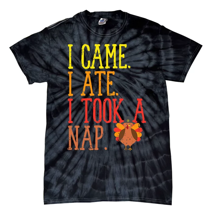 I Came Ate Took Nap Funny Turkey Day Thanksgiving Food Gift Tie-Dye T-Shirt