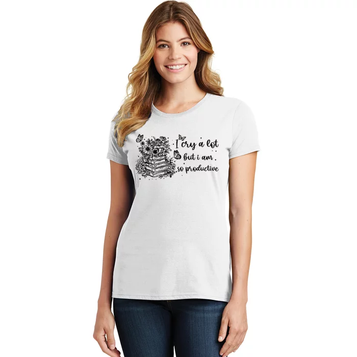 I Cry A Lot But I Am So Productive Women's T-Shirt