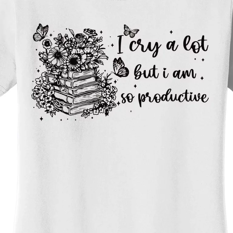 I Cry A Lot But I Am So Productive Women's T-Shirt