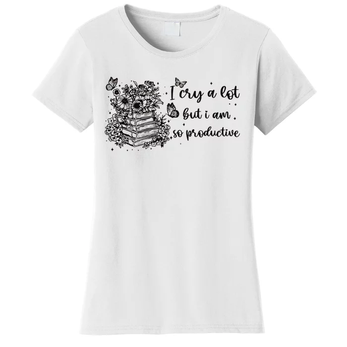 I Cry A Lot But I Am So Productive Women's T-Shirt