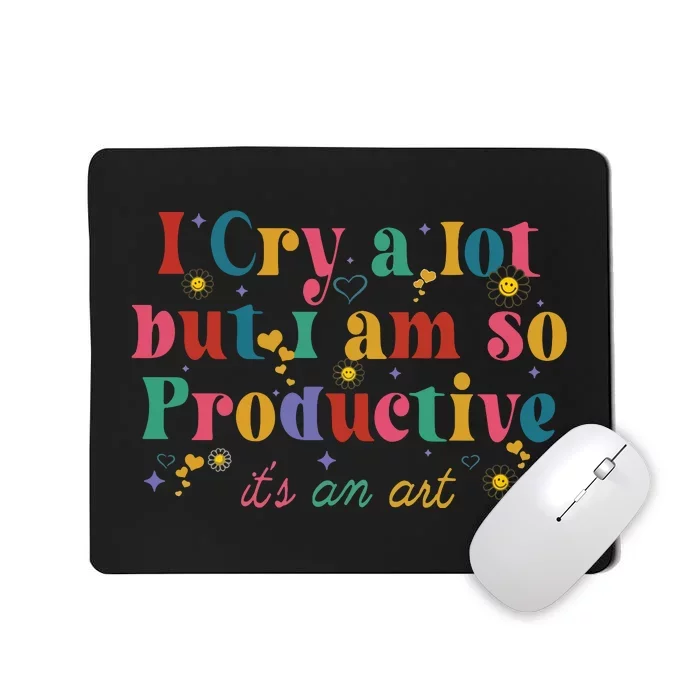 I Cry A Lot But I Am So Productive Mousepad