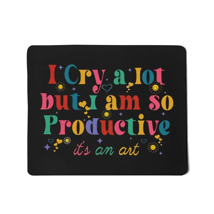 I Cry A Lot But I Am So Productive Mousepad