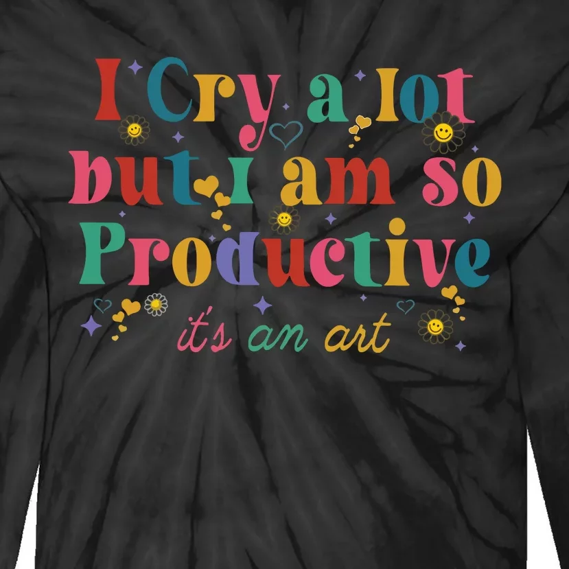 I Cry A Lot But I Am So Productive Tie-Dye Long Sleeve Shirt