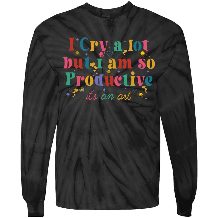 I Cry A Lot But I Am So Productive Tie-Dye Long Sleeve Shirt