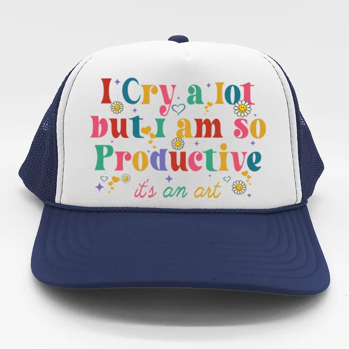 I Cry A Lot But I Am So Productive Trucker Hat